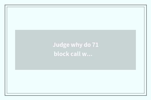 Judge why do 71 block call water 71 block?