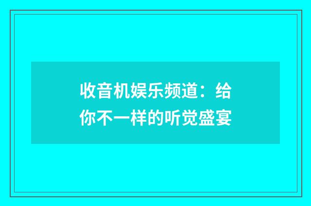 收音机娱乐频道：给你不一样的听觉盛宴