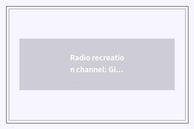 Radio recreation channel: Give you different aural sumptuous dinner