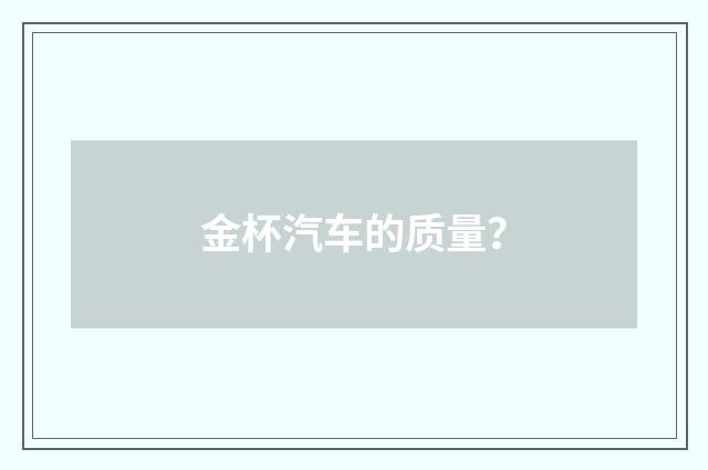 金杯汽车的质量？