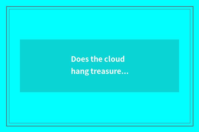 Does the cloud hang treasure is automatic gain true?