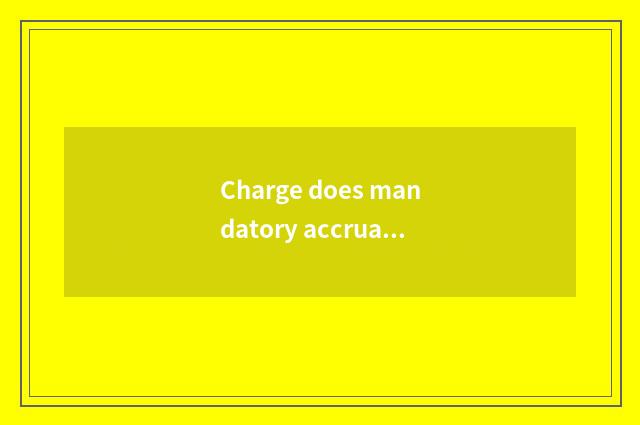 Charge does mandatory accrual return treasure is benefit true?