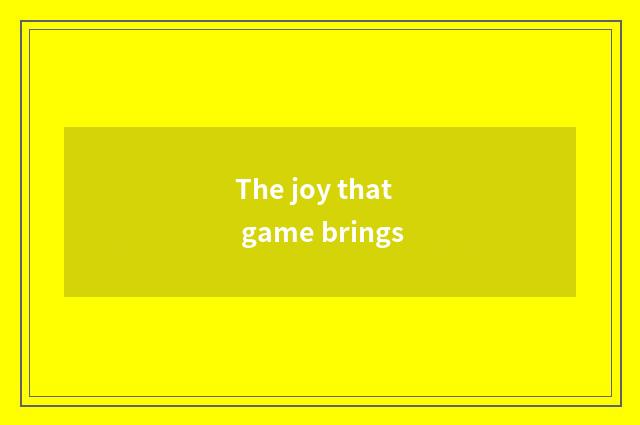 The joy that game brings