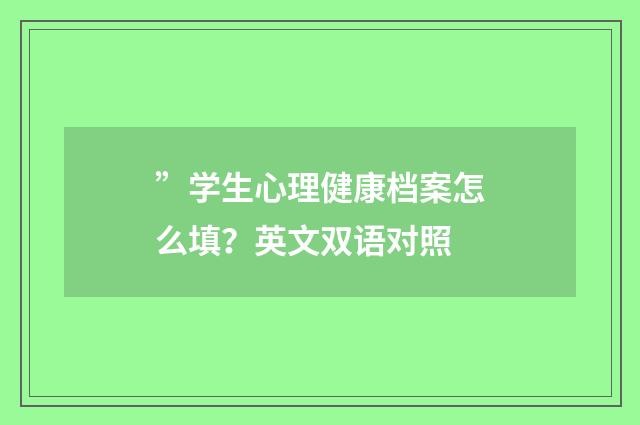 ”学生心理健康档案怎么填？英文双语对照