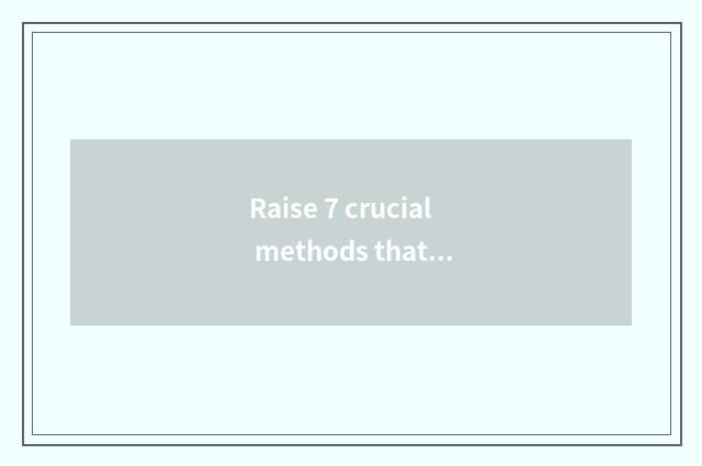 Raise 7 crucial methods that study the effect