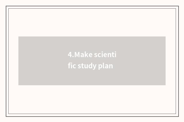 4.Make scientific study plan