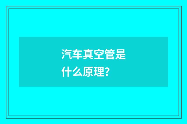 汽车真空管是什么原理？