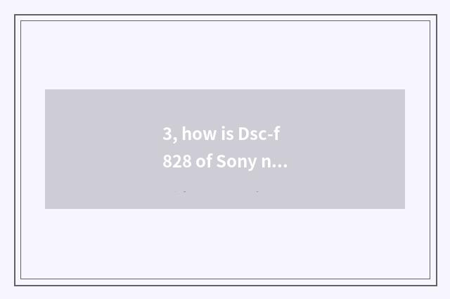 3, how is Dsc-f828 of Sony number camera used?