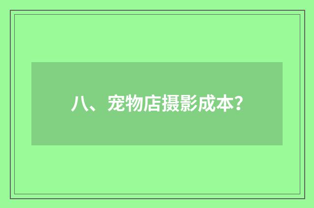 八、宠物店摄影成本？