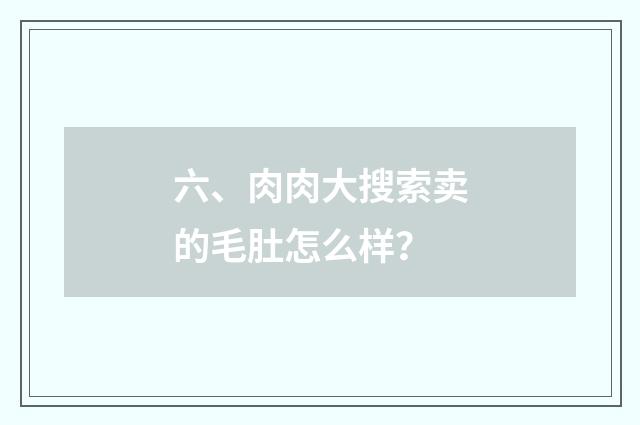 六、肉肉大搜索卖的毛肚怎么样？