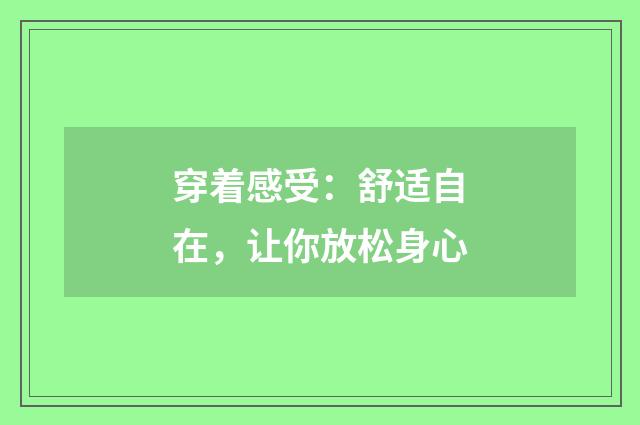 穿着感受：舒适自在，让你放松身心