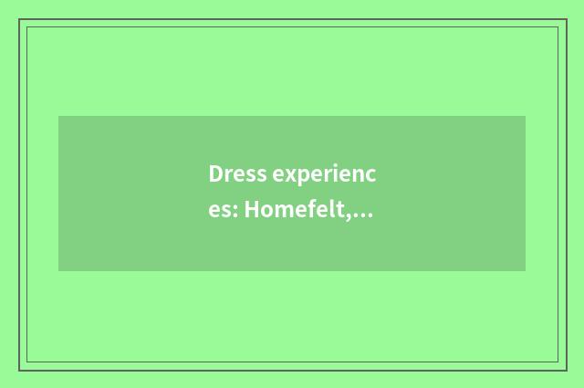 Dress experiences: Homefelt, let you loosen body and mind