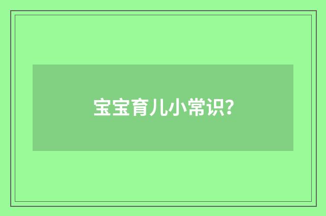 宝宝育儿小常识？