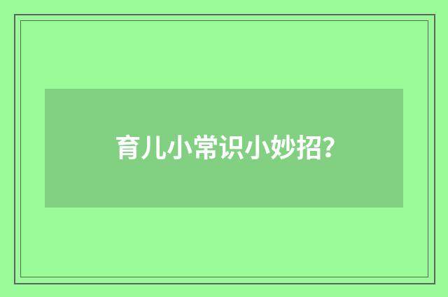 育儿小常识小妙招？