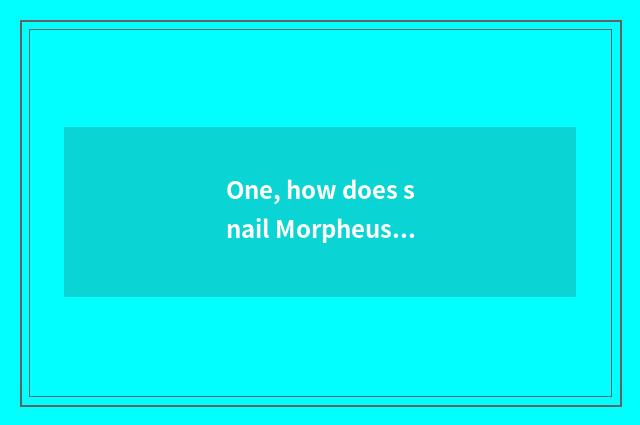 One, how does snail Morpheus add musical snail Morpheus to add music?