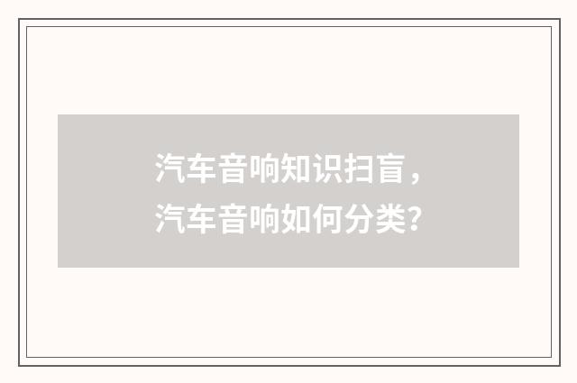 汽车音响知识扫盲，汽车音响如何分类？