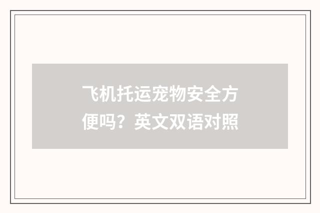 飞机托运宠物安全方便吗？英文双语对照