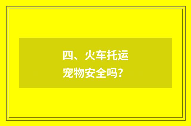 四、火车托运宠物安全吗？
