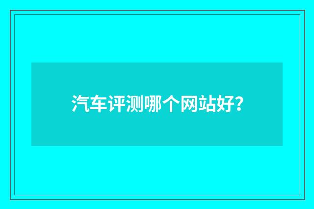 汽车评测哪个网站好？