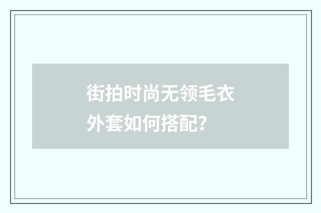 街拍时尚无领毛衣外套如何搭配？