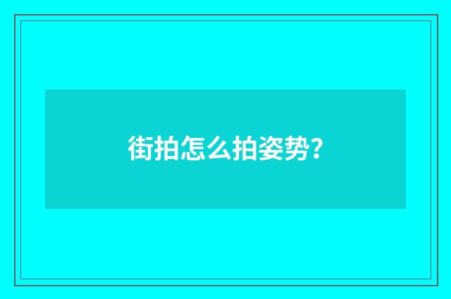 街拍怎么拍姿势？