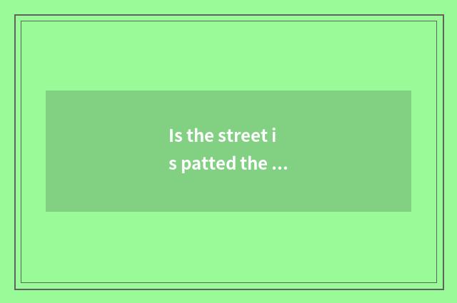 Is the street is patted the street is patted really?