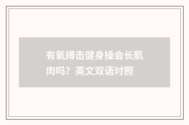 有氧搏击健身操会长肌肉吗？英文双语对照