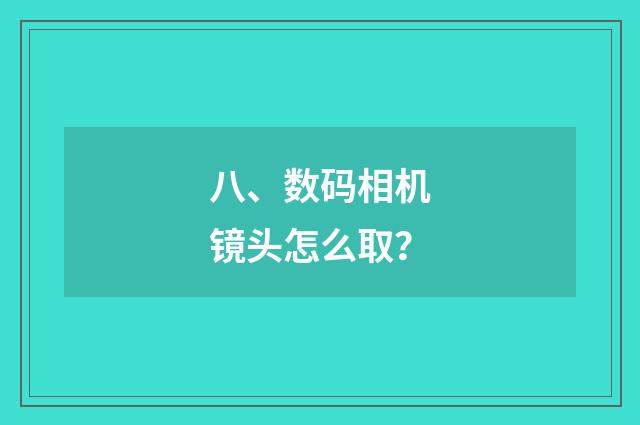 八、数码相机镜头怎么取？