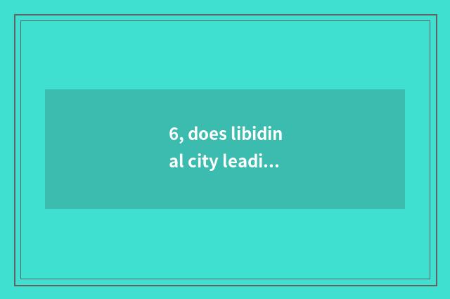 6, does libidinal city leading role introduce?
