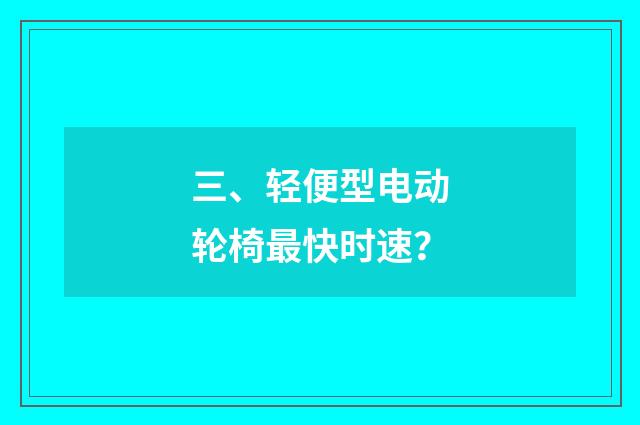 三、轻便型电动轮椅最快时速？