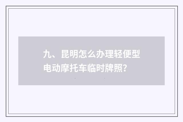 九、昆明怎么办理轻便型电动摩托车临时牌照？