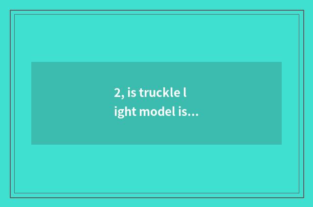 2, is truckle light model is go-cart appropriate the age?