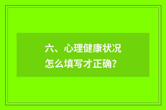 六、心理健康状况怎么填写才正确？