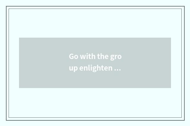 Go with the group enlighten do obeisance to travel to quote probably how many?