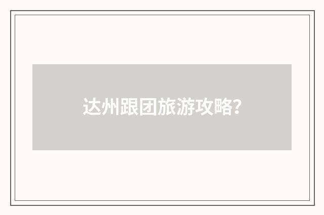 达州跟团旅游攻略？