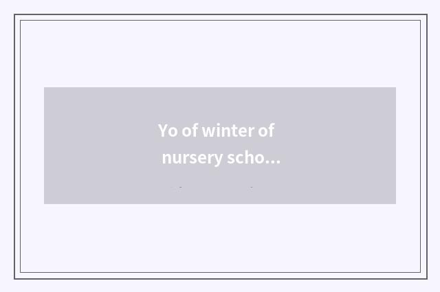 Yo of winter of nursery school the bottom class in a kindergarten knowledge?