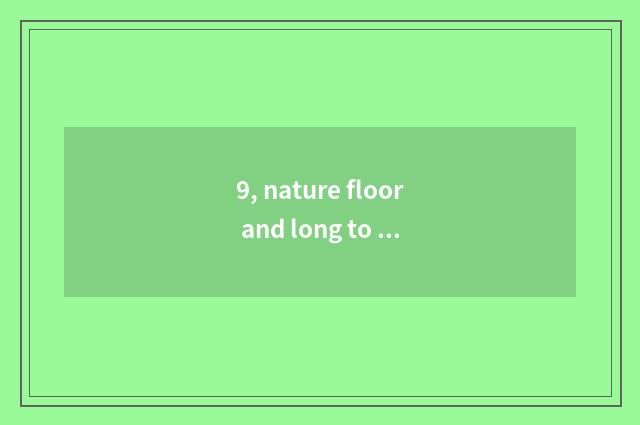 9, nature floor and long to expect a floor board which good?