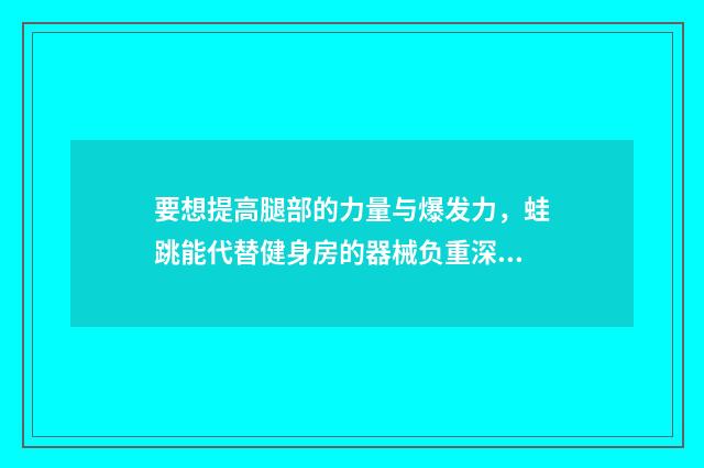 要想提高腿部的力量与爆发力,蛙跳能代替健身房的器械负重深蹲吗?