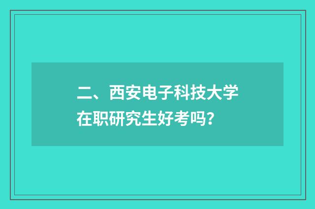 二、西安电子科技大学在职研究生好考吗？