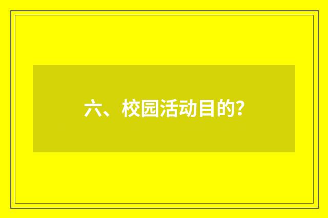 六、校园活动目的？