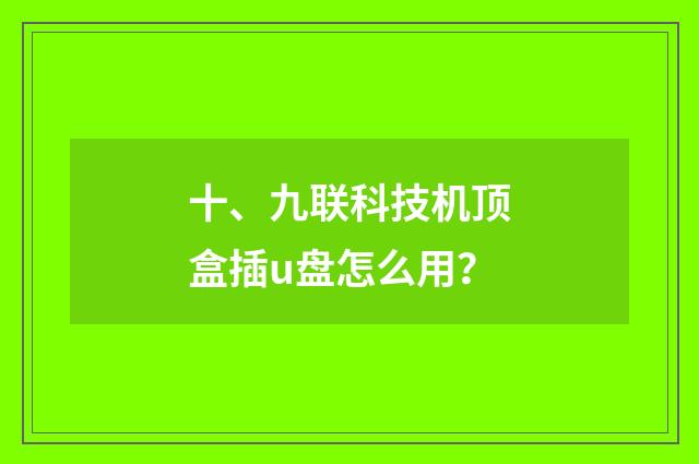 十、九联科技机顶盒插u盘怎么用？