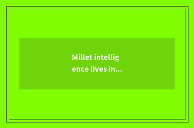 Millet intelligence lives in App - to unscramble the future that wisdom lives