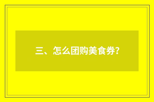 三、怎么团购美食券？