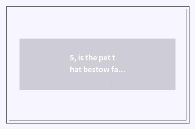 5, is the pet that bestow favor on treasure consigned rely on chart?