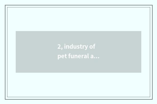 2, industry of pet funeral and interment how?