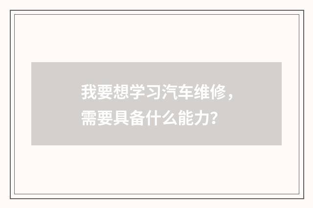 我要想学习汽车维修，需要具备什么能力？