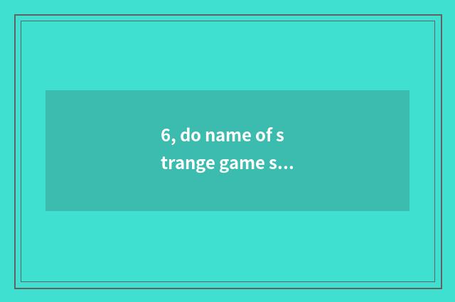 6, do name of strange game sweethearts laugh at sweethearts game name?
