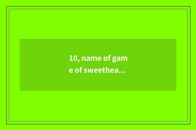 10, name of game of sweethearts of celestial being associate?