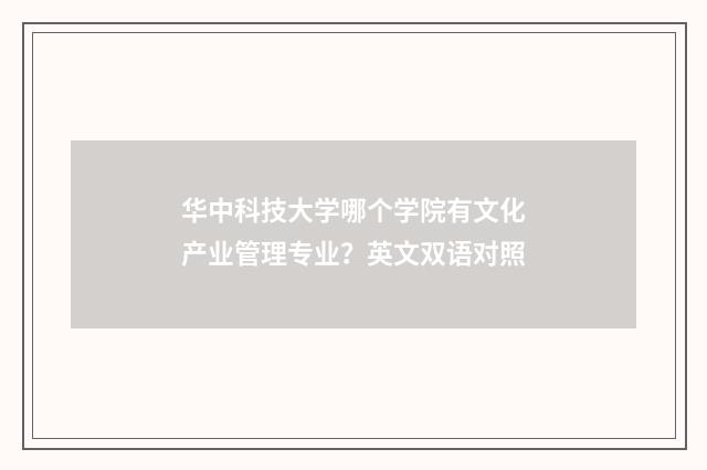 华中科技大学哪个学院有文化产业管理专业？英文双语对照