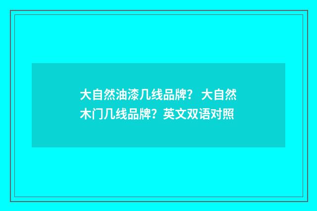 大自然油漆几线品牌？ 大自然木门几线品牌？英文双语对照